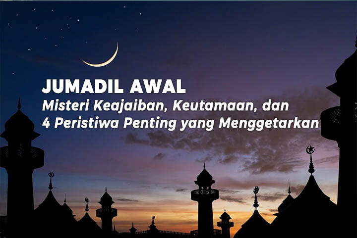 Jumadil Awal: Misteri Keajaiban, Keutamaan, dan 4 Peristiwa Penting yang Menggetarkan